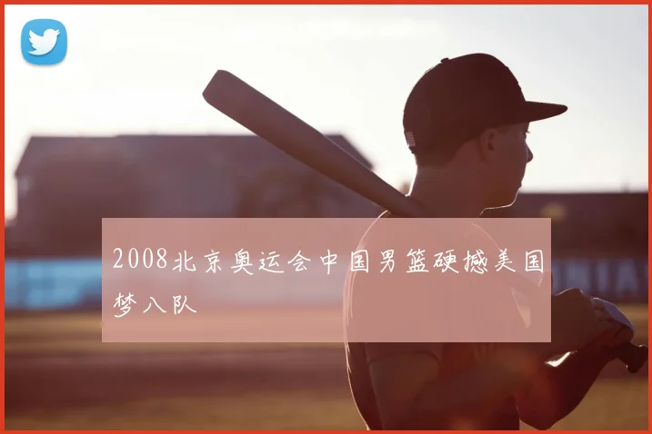 2008北京奥运会中国男篮硬撼美国梦八队