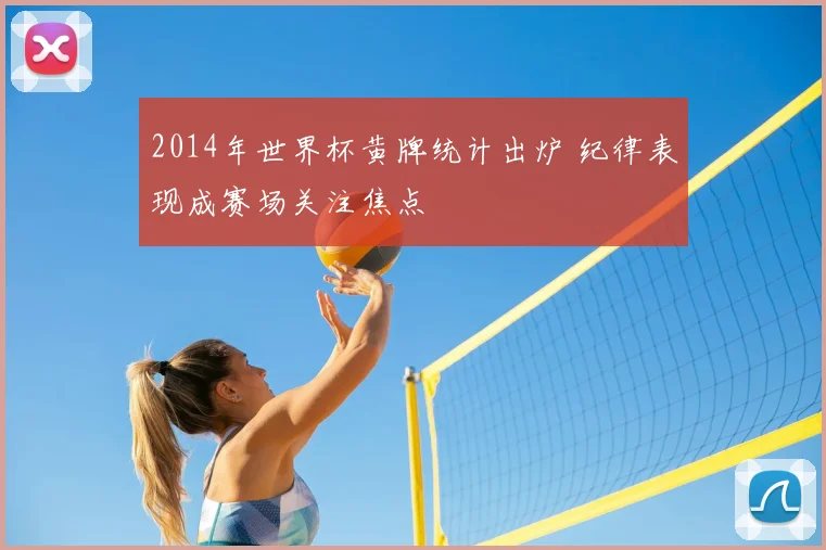 2014年世界杯黄牌统计出炉 纪律表现成赛场关注焦点