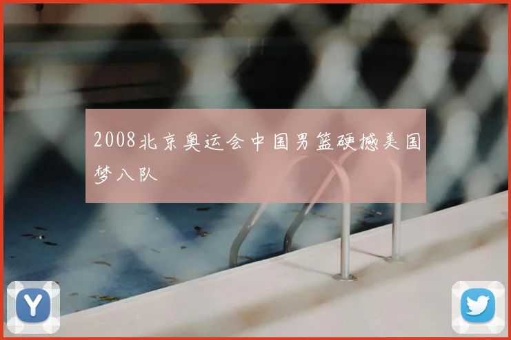 2008北京奥运会中国男篮硬撼美国梦八队